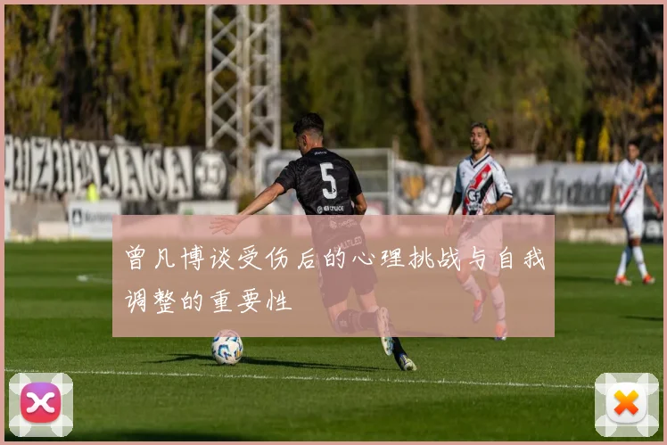 曾凡博谈受伤后的心理挑战与自我调整的重要性