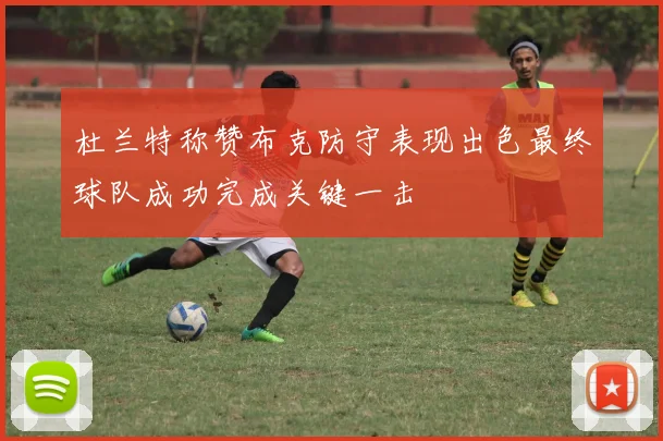 杜兰特称赞布克防守表现出色最终球队成功完成关键一击